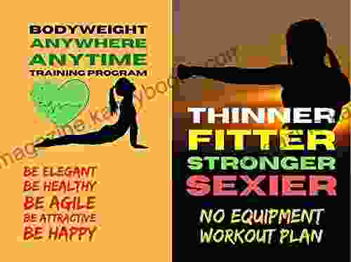 Thinner Fitter Stronger Sexier No Equipment Workout Plan: Bodyweight Exercise Routine Anytime Anywhere Training Program Be Elegant Be Healthy Be Agile Be Attractive Be Happy