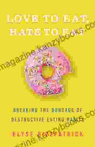 Love To Eat Hate To Eat: Breaking The Bondage Of Destructive Eating Habits