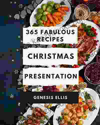 365 Fabulous Christmas Presentation Recipes: A Christmas Presentation Cookbook to Fall In Love With