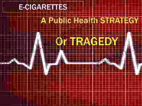 E Cigarettes A Public Health Strategy Of Tragedy