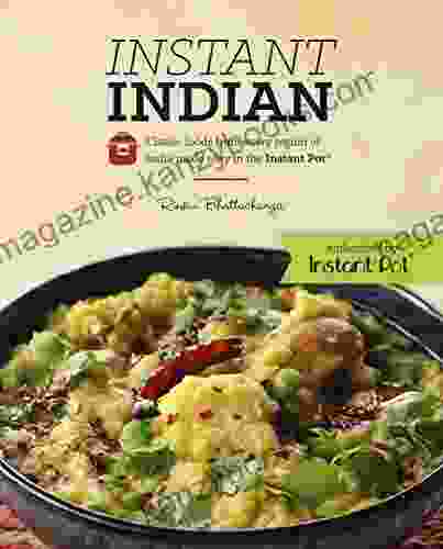 Instant Indian: Classic Foods from Every Region of India made easy in the Instant Pot