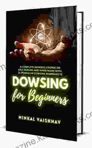 Dowsing For Beginners: A Complete Dowsing Course On Self Healing And Inner Work With 12 Pendulum Dowsing Worksheets