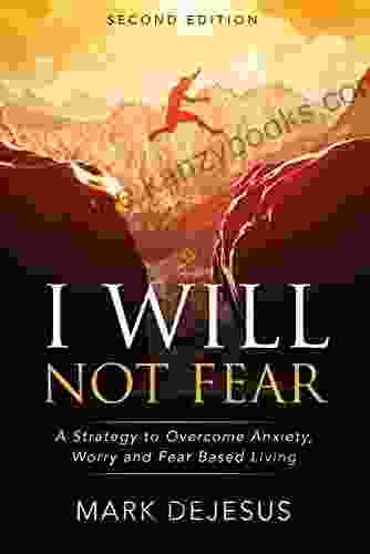 I Will Not Fear: A Strategy To Overcome Anxiety Worry And Fear Based Living 2nd Edition