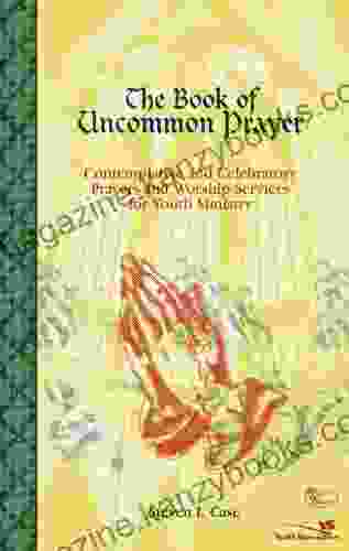 The Of Uncommon Prayer: Contemplative And Celebratory Prayers And Worship Services For Youth Ministry (Soul Shaper)