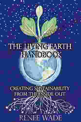 The Living Earth Handbook: Creating Sustainability from the Inside Out