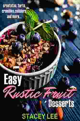 Easy Rustic Fruit Desserts: crostatas tarts crumbles cobblers and more