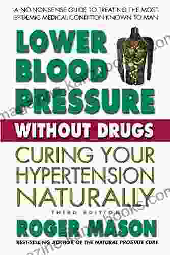 Lower Blood Pressure Without Drugs Third Edition: Curing Your Hypertension Naturally