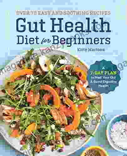 Gut Health Diet For Beginners: A 7 Day Plan To Heal Your Gut And Boost Digestive Health