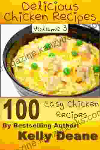 Delicious Chicken Recipes Volume 3: 100 Easy Chicken Recipes