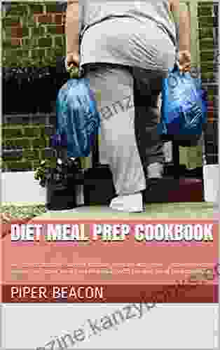 Diet Meal Prep Cookbook: 50 Recipes That Are So Easy To Cook Prepare And Serve Achieve Healthy Weight And Other Health Related Goals With The Diet Meal Prep Cookbook