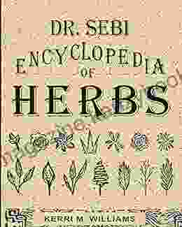 Dr Sebi Encyclopedia of Herbs and their Uses: Over 100 Alkaline Herbs Medicinal Properties and How to Use for Intracellular Full Body Cleanse and Rejuvenation (Dr Sebi Herbal 1)