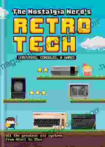 The Nostalgia Nerd s Retro Tech: Computer Consoles Games: Computer Consoles and Games (Tech Classics)