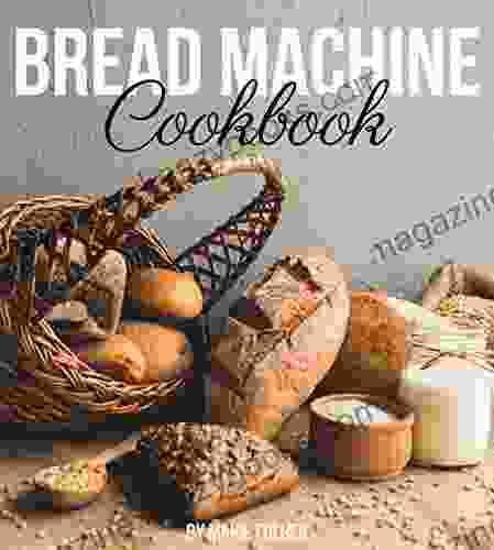 Bread Machine Cookbook: Simple And Easy To Follow Bread Machine Recipes For Mouthwatering Homemade Bread