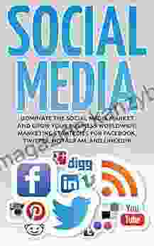 Social Media Marketing: Dominate The Social Media Market And Grow Your Business Worldwide Marketing Strategies For Facebook Twitter Instagram And LinkedIn Network Marketing Grow Your Business)