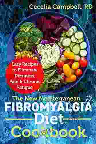 The New Mediterranean Fibromyalgia Diet Cookbook: Easy Recipes to Eliminate Dizziness Pain Chronic Fatigue