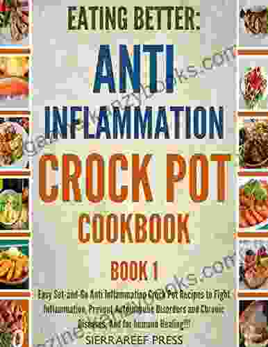 EATING BETTER: Easy Set and Go Anti Inflammation Crock Pot Recipes to Fight Inflammation Prevent Autoimmune Disorders and Chronic Diseases And for Immune Healing 1(Anti inflammatory diet)