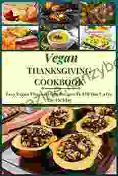 Vegan Thanksgiving Cookbook: Easy Vegan Thanksgiving Recipes To Fill You Up On The Holiday