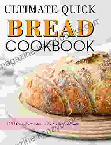 Ultimate Quick Bread Cookbook: 120 Oven Fresh Loaves Rolls Biscuits And More