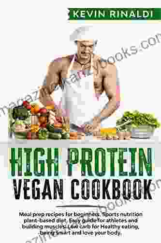 HIGH PROTEIN VEGAN COOKBOOK: Meal prep recipes for beginners Sports nutrition plant based diet Easy guide for athletes and building muscles Low carb eating being smart love your body