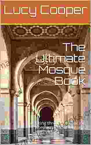 The Ultimate Mosque Book: Looking Through The Sacred Worship Place Of Muslims