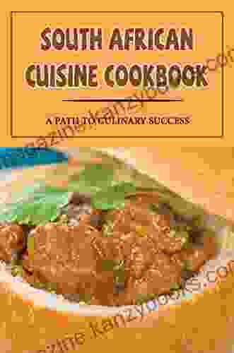 South African Cuisine Cookbook: A Path To Culinary Success