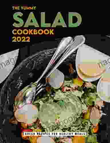 The Yummy Salad Cookbook 2024: Green Recipes For Healthy Meals