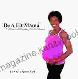 Be A Fit Mama: The Essential Pregnancy Stretch Manual