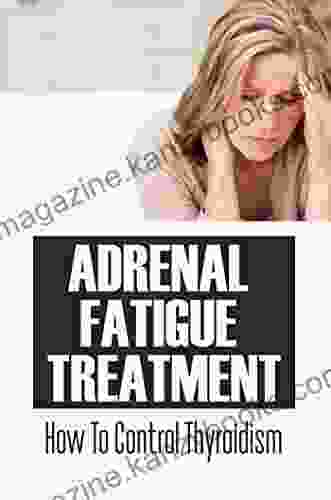 Adrenal Fatigue Treatment: How To Control Thyroidism