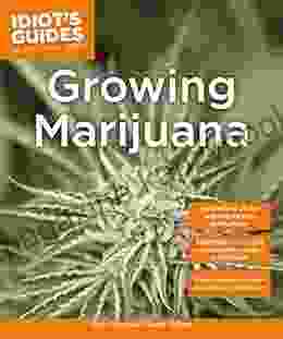 Growing Marijuana: Expert Advice To Yield A Dependable Supply Of Potent Buds (Idiot S Guides)