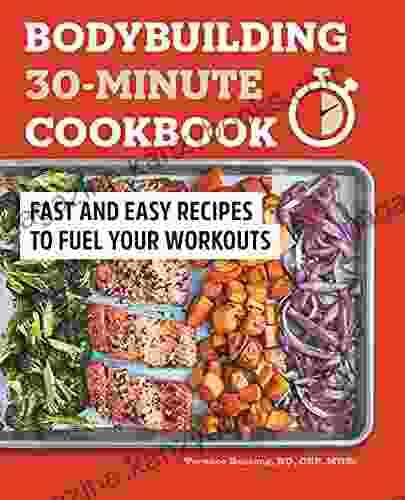 Bodybuilding 30 Minute Cookbook: Fast and Easy Recipes to Fuel Your Workouts