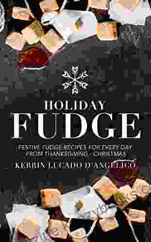 Holiday Fudge: Festive Fudge Recipes for Every Day from Thanksgiving Christmas