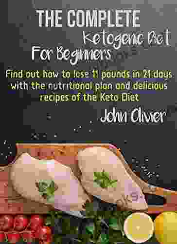 The Complete Ketogenic Diet For Beginners: Find Out How To Lose 11 Pounds In 21 Days With The Nutritional Plan And Delicious Recipes Of The Keto Diet