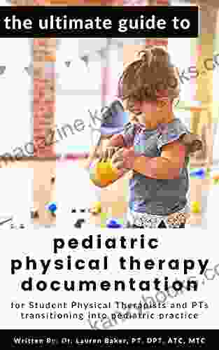 The Ultimate Guide To Pediatric Physical Therapy Documentation: For Student Physical Therapists And PTs Transitioning Into Pediatric Practice