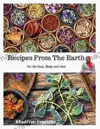 Recipes From The Earth: For The Face Body And Hair