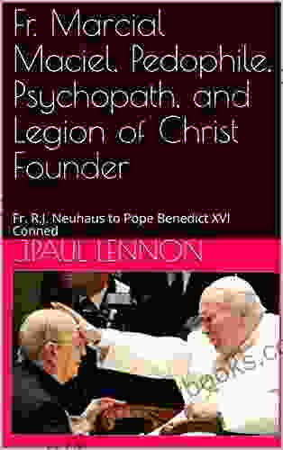 Fr Marcial Maciel Pedophile Psychopath And Legion Of Christ Founder: Fr R J Neuhaus To Pope Benedict XVI Conned