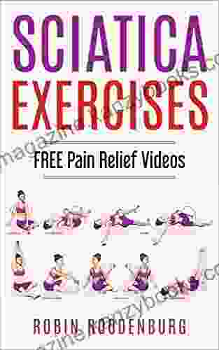 Sciatica : 20 Easy Effective Stretching Exercises To Relieve Sciatica And Become Pain Free: FREE VIDEOS Of Every Stretch And Exercise You Will Need To Become Pain Free