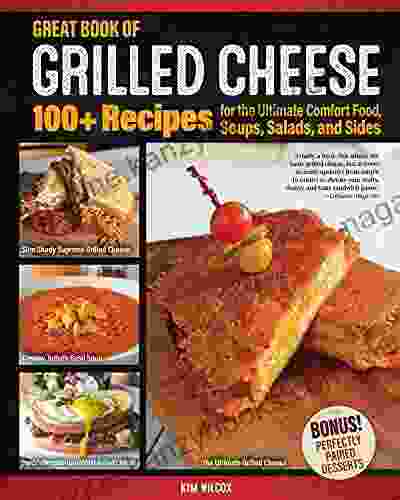 Great of Grilled Cheese: 100+ Recipes for the Ultimate Comfort Food Soups Salads and Sides