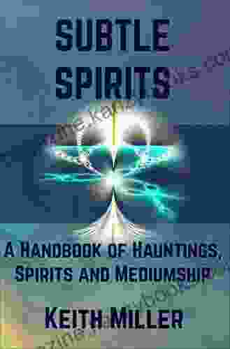 Subtle Spirits: A Handbook of Hauntings Spirits and Mediumship