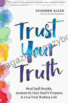 Trust Your Truth: Heal Self Doubt Awaken to Your Soul s Purpose and Live Your Badass Life (A Guide to the Chakras)