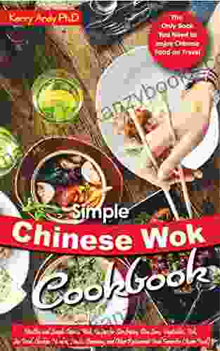 SIMPLE CHINESE WOK COOKBOOK: Healthy And Simple Chinese Wok Recipes For Stir Frying Dim Sum Vegetables Fish Sea Food Chicken Noodles Meats Steaming And Other Restaurant Food Favorites