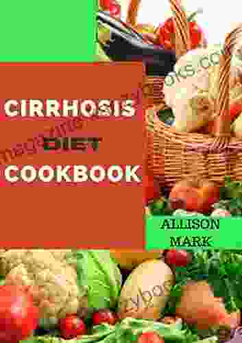 CIRRHOSIS DIET COOKBOOK : Healthy And Tasty With Delicious Recipes For Healthy Liver Function