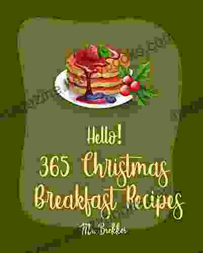 Hello 365 Christmas Breakfast Recipes: Best Christmas Breakfast Cookbook Ever For Beginners Ham Cookbook Sunday Brunch Cookbook Overnight Oatmeal Cookbook Make Ahead Breakfast Cookbook 1