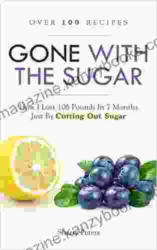 GONE WITH THE SUGAR: How I Lost 106 Pounds In 7 Months Just By Cutting Out Sugar