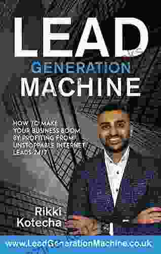 Lead Generation Machine: How to make your business boom by profiting from unstoppable internet leads 24/7