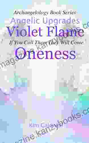 Archangelology Violet Flame Oneness: If You Call Them They Will Come (Archangelology 11)