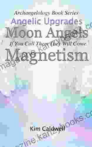 Archangelology Moon Angels Magnetism: If You Call Them They Will Come (Archangelology 14)