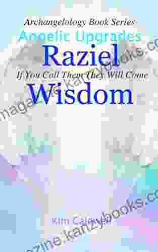 Archangelology Raziel Wisdom: If You Call Them They Will Come (Archangelology 4)