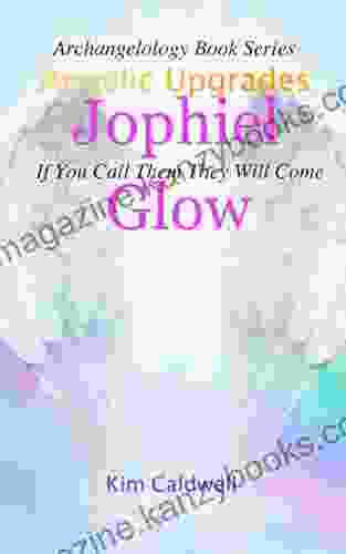 Archangelology Jophiel Glow: If You Call Them They Will Come (Archangelology 10)