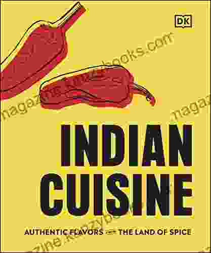 Indian Cuisine: Authentic Flavors From The Land Of Spice