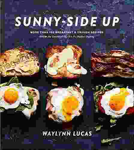 Sunny Side Up: More Than 100 Breakfast Brunch Recipes from the Essential Egg to the Perfect Pastry: A Cookbook